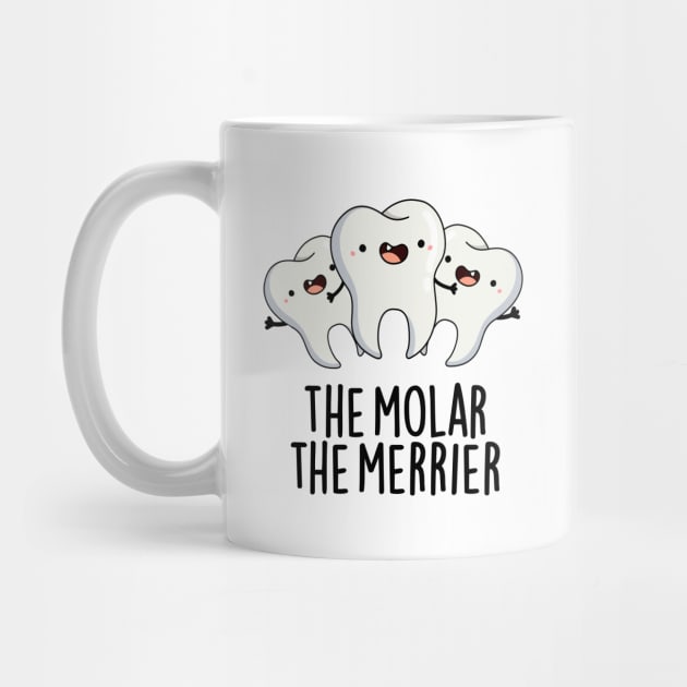 The Molar The Merrier Cute Dental Tooth Pun by punnybone